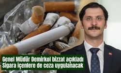 Genel Müdür Demirkol bizzat açıkladı sigara içenlere de ceza uygulanacak