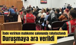 İfade verirken mahkeme salonunda rahatsızlandı duruşmaya ara verildi