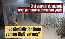 Otel yangını davasında aşçı yardımcısı savunma yaptı