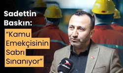 Sadettin Baskın: “Kamu Emekçisinin Sabrı Sınanıyor”