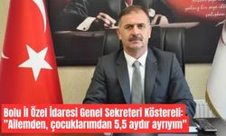 Bolu İl Özel İdaresi Genel Sekreteri Köstereli: "Ailemden, çocuklarımdan 5,5 aydır ayrıyım"