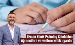 Uzman Klinik Psikolog Çelebi’den öğrencilere ve velilere kritik uyarılar
