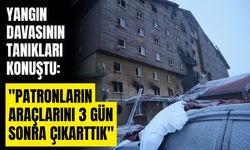 Yangın davasının tanıkları mahkemede konuştu: "Patronların araçlarını 3 gün sonra çıkarttık"