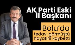 AK Parti Eski İl Başkanı Bolu’da tedavi görmüştü hayatını kaybetti