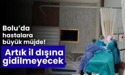 Bolu’da hastalara müjde! artık il dışına gidilmeyecek