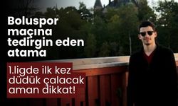 Boluspor maçına tedirgin eden atama