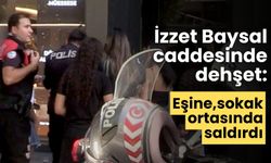 İzzet Baysal caddesinde dehşet: Eşine sokak ortasında saldırdı