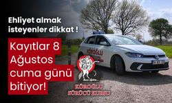 Ehliyet almak isteyenler dikkat !  Kayıtlar 8 Ağustos cuma günü bitiyor!