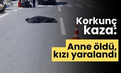 Korkunç kaza: Anne öldü, kızı yaralandı