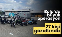 Bolu’da büyük operasyon 27 kişi gözaltında