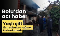 Bolu’dan acı haber yaşlı çift yanarak hayatını kaybetti