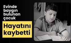 Evinde baygın bulunan çocuk hayatını kaybetti