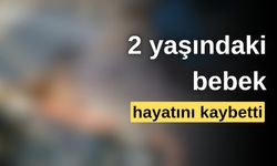 2 yaşındaki bebek, kazada hayatını kaybetti