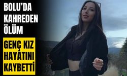 Bolulu genç kız hayatını kaybetti