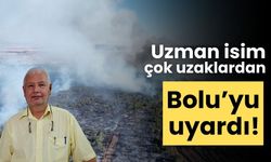 Uzman isim çok uzaklardan Bolu’yu uyardı!