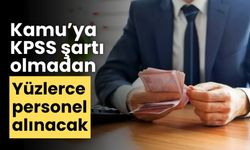 Kamu’ya KPSS şartı olmadan yüzlerce personel alınacak