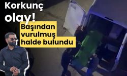 Korkunç olay! başından vurulmuş halde bulundu