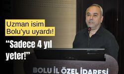 Uzman isim Bolu’yu uyardı! “Sadece 4 yıl yeterli”