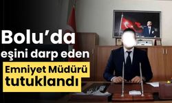 Bolu’da eşini darp eden emniyet müdürü tutuklandı