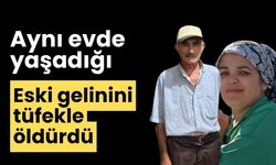 Aynı evde yaşadığı eski gelinini tüfekle öldürdü