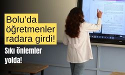 Bolu'da öğretmenler radara girdi! Sıkı önlemler yolda!