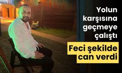 Yolun karşısına geçmeye çalıştı can verdi