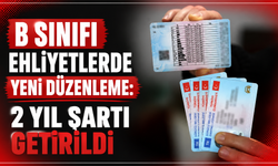 B sınıfı ehliyetlerde yeni düzenleme: 2 yıl şartı getirildi