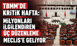 TBMM'de kritik hafta: Milyonları ilgilendiren üç düzenleme Meclis'e geliyor