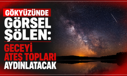 Gökyüzünde görsel şölen: Geceyi ateş topları aydınlatacak
