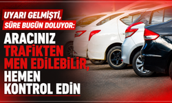 Uyarı gelmişti, süre bugün doluyor: Aracınız trafikten men edilebilir, hemen kontrol edin