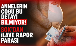 Annelerin çoğu bu detayı bilmiyor! SGK’dan ilave rapor parası