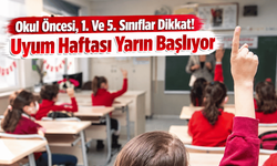 Okul Öncesi, 1. Ve 5. Sınıflar Dikkat! Uyum Haftası Yarın Başlıyor