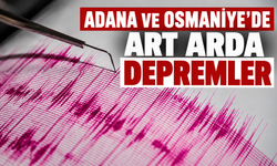 Adana ve Osmaniye'de art arda depremler