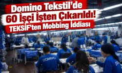 Domino Tekstil’de 60 İşçi İşten Çıkarıldı! TEKSİF’ten Mobbing İddiası