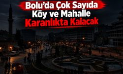 Bolu’da Çok Sayıda Köy ve Mahalle Karanlıkta Kalacak