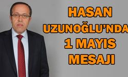 HASAN UZUNOĞLU’NDAN 1 MAYIS MESAJI