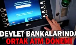 DEVLET BANKALARINDA 'ORTAK ATM' DÖNEMİ