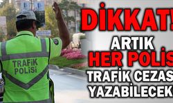 ARTIK HER POLİS TRAFİK CEZASI YAZABİLECEK