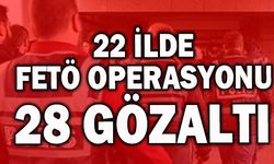 22 ilde FETÖ operasyonu: 28 gözaltı
