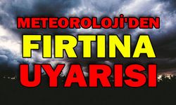 METEOROLOJİ'DEN DİKKAT ÇEKEN FIRTINA UYARISI