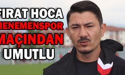 Fırat Hoca Menemenspor maçından umutlu