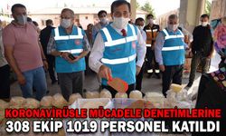 KORONAVİRÜSLE MÜCADELE DENETİMLERİNE 308 EKİP 1019 PERSONEL KATILDI