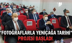 "FOTOĞRAFLARLA YENİÇAĞA TARİHİ" PROJESİ BAŞLADI