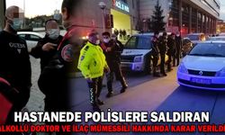 HASTANEDE POLİSLERE SALDIRAN ALKOLLÜ DOKTOR VE İLAÇ MÜMESSİLİ SERBEST BIRAKILDI