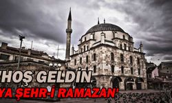  'HOŞ GELDİN YA ŞEHR-İ RAMAZAN'