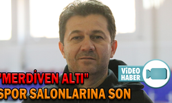 "MERDİVEN ALTI" SPOR SALONLARINA SON