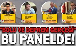 "BOLU VE DEPREM GERÇEĞİ" BU PANELDE!