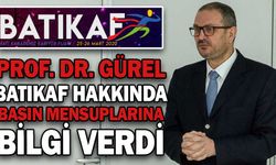 PROF. DR. GÜREL, BATIKAF HAKKINDA BASIN MENSUPLARINA BİLGİ VERDİ
