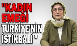 "KADIN EMEĞİ TÜRKİYE'NİN İSTİKBALİ "