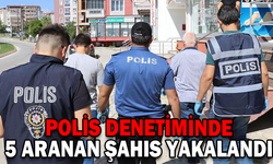 POLİS DENETİMİNDE 5 ARANAN ŞAHIS YAKALANDI